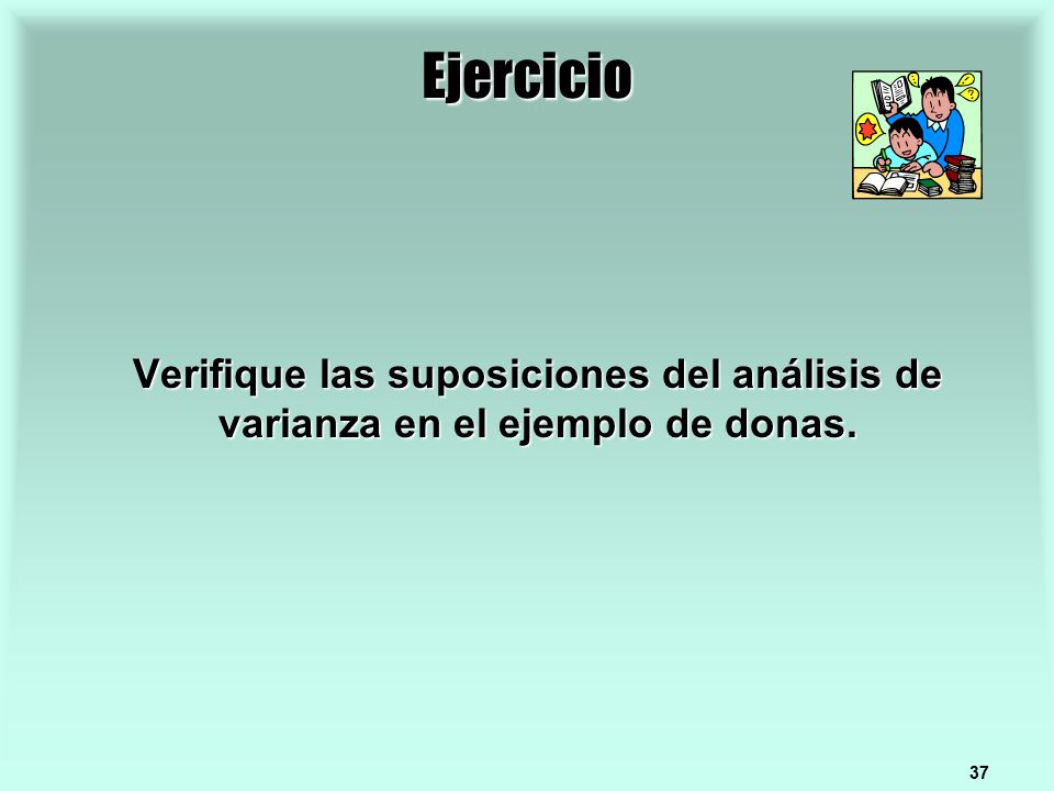 Ejercicio Verifique las suposiciones del análisis de varianza en el ejemplo de donas.