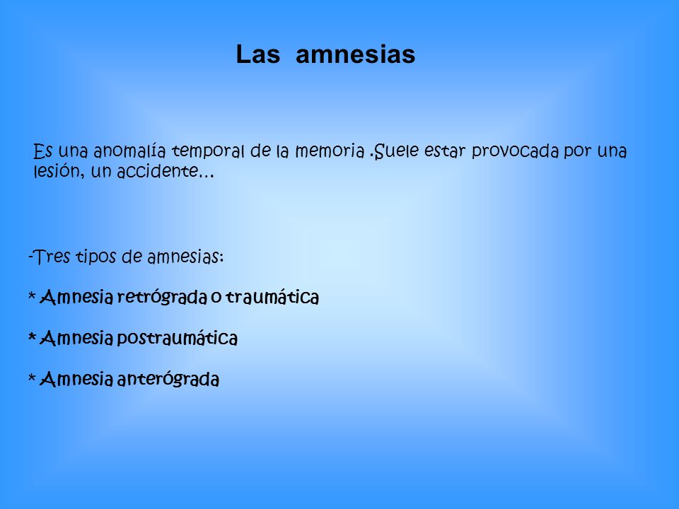 Las amnesias Es una anomalía temporal de la memoria .Suele estar provocada por una lesión, un accidente…