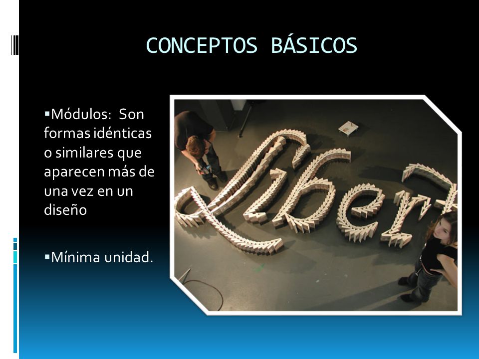 CONCEPTOS BÁSICOS Módulos: Son formas idénticas o similares que aparecen más de una vez en un diseño.