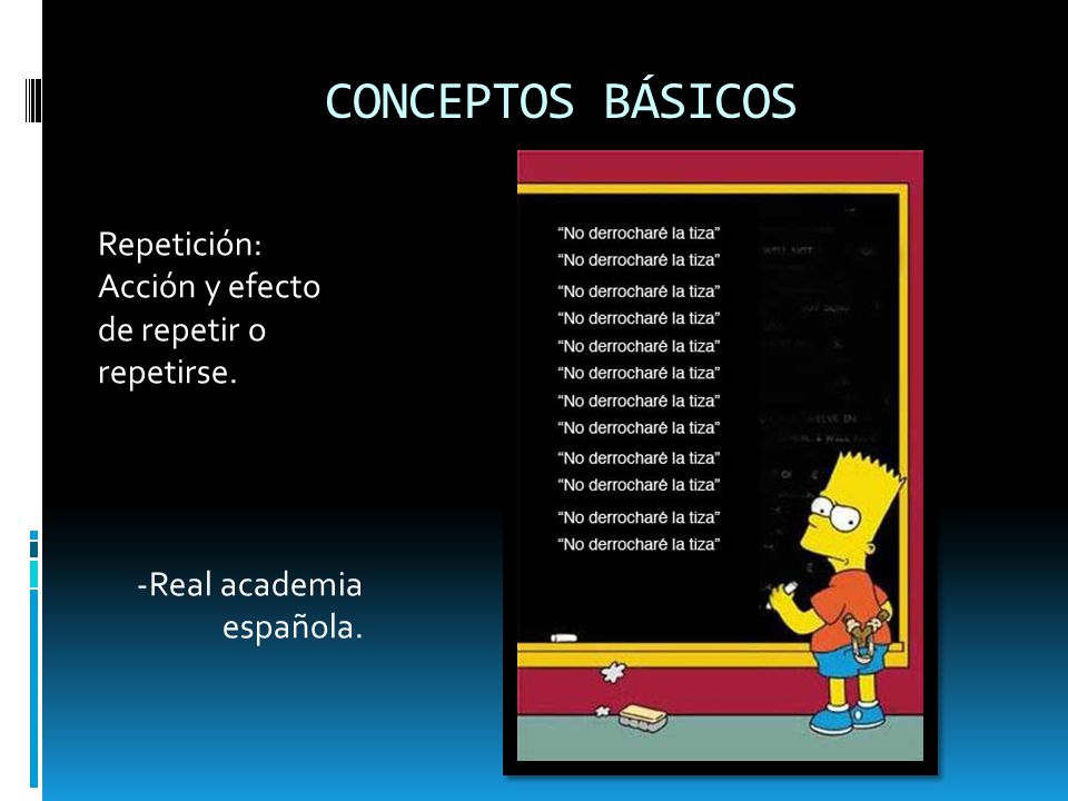 CONCEPTOS BÁSICOS Repetición: Acción y efecto de repetir o repetirse.