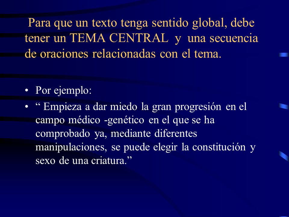 Para que un texto tenga sentido global, debe tener un TEMA CENTRAL y una secuencia de oraciones relacionadas con el tema.
