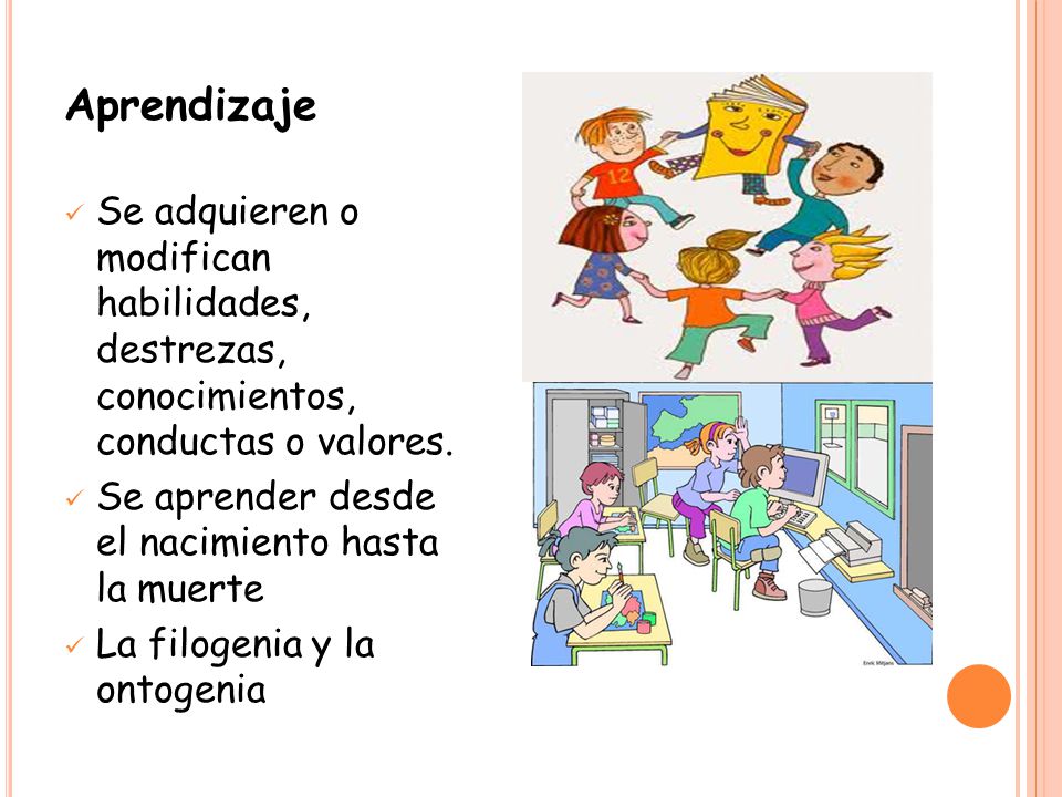 Aprendizaje Se adquieren o modifican habilidades, destrezas, conocimientos, conductas o valores.