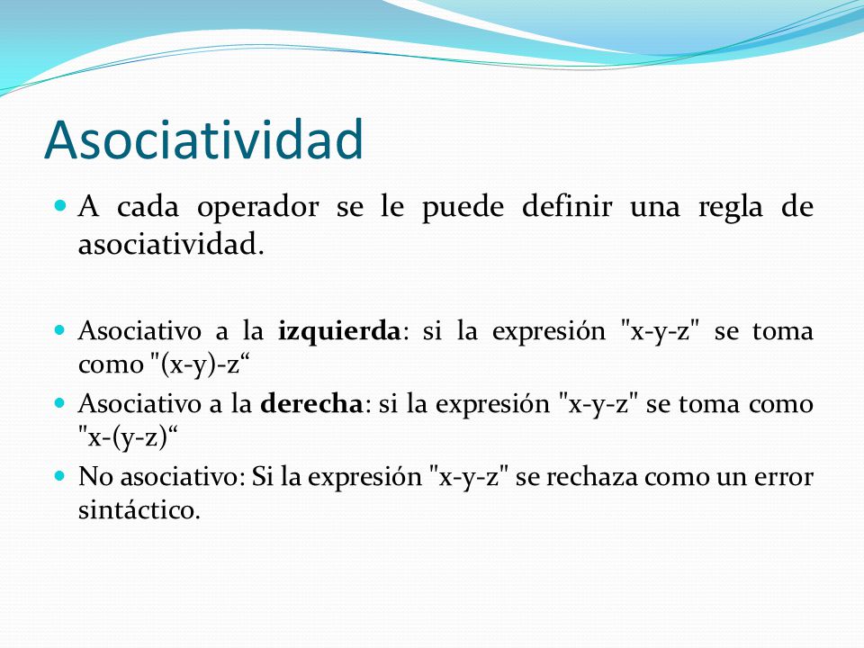 Asociatividad A cada operador se le puede definir una regla de asociatividad.