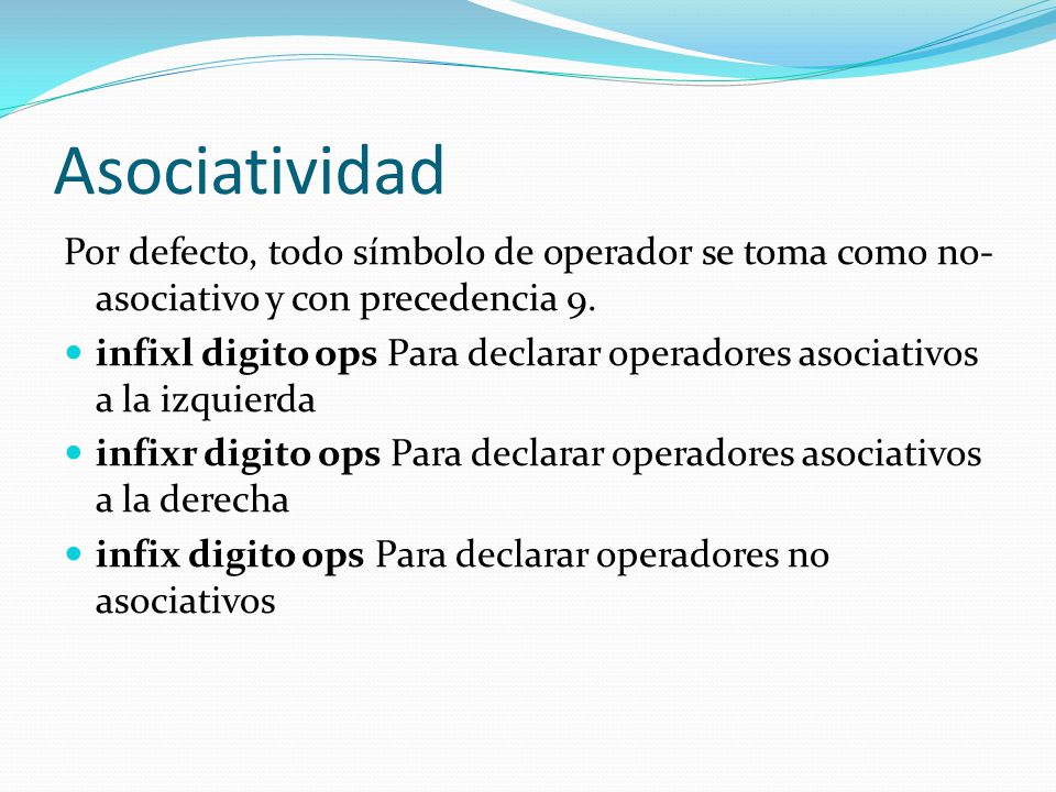 Asociatividad Por defecto, todo símbolo de operador se toma como no-asociativo y con precedencia 9.