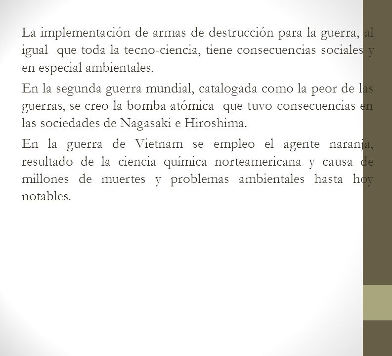 La implementación de armas de destrucción para la guerra, al igual que toda la tecno-ciencia, tiene consecuencias sociales y en especial ambientales.
