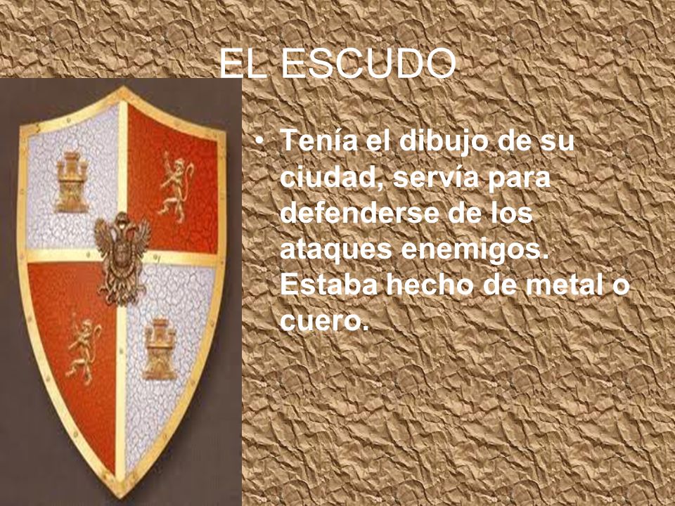 EL ESCUDO Tenía el dibujo de su ciudad, servía para defenderse de los ataques enemigos.