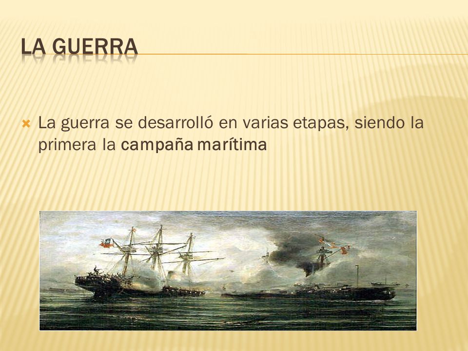 La guerra La guerra se desarrolló en varias etapas, siendo la primera la campaña marítima