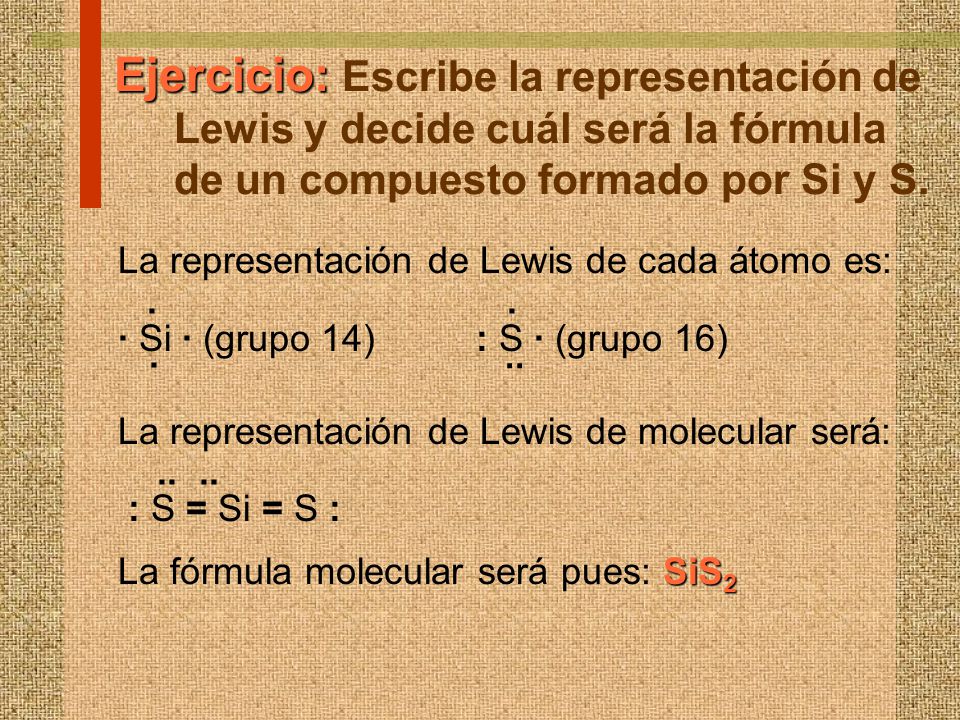 Ejercicio: Escribe la representación de Lewis y decide cuál será la fórmula de un compuesto formado por Si y S.