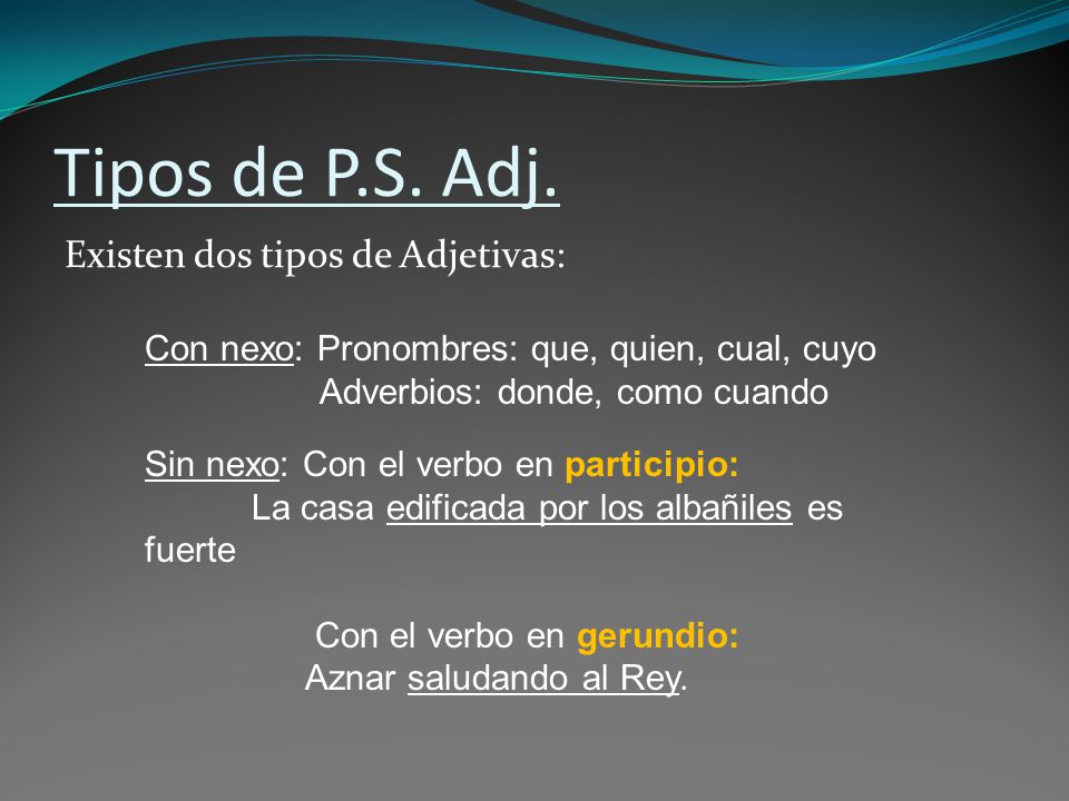 Tipos de P.S. Adj. Existen dos tipos de Adjetivas:
