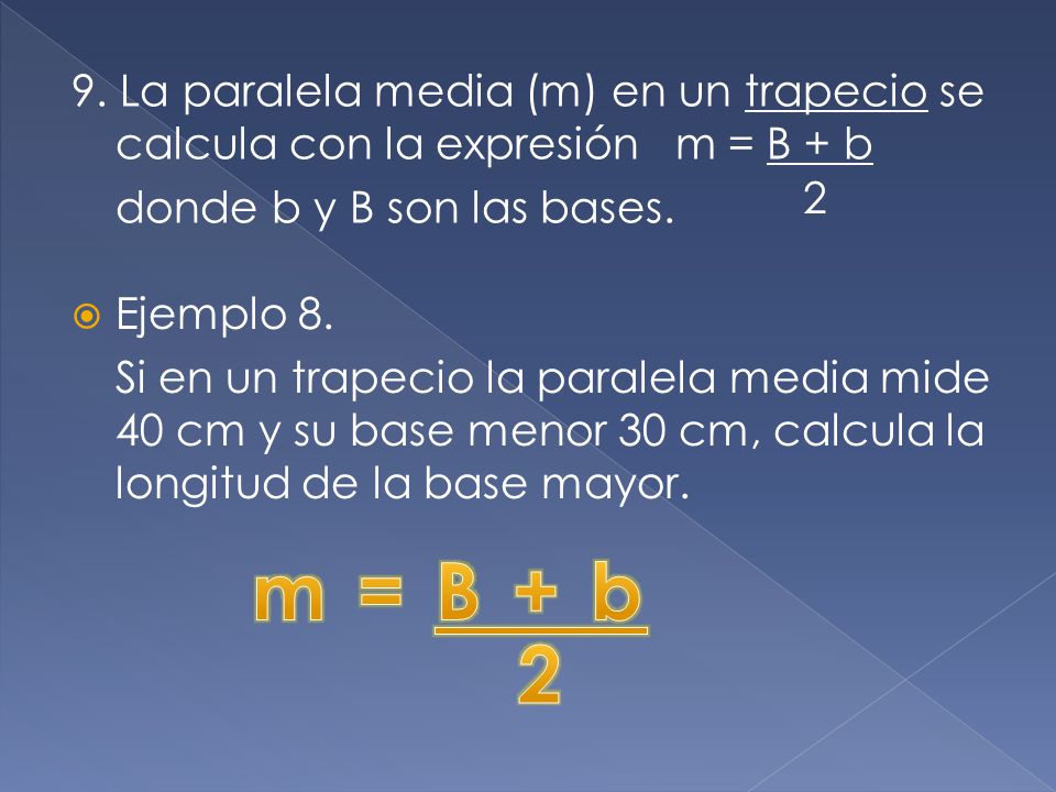 9. La paralela media (m) en un trapecio se calcula con la expresión m = B + b donde b y B son las bases.
