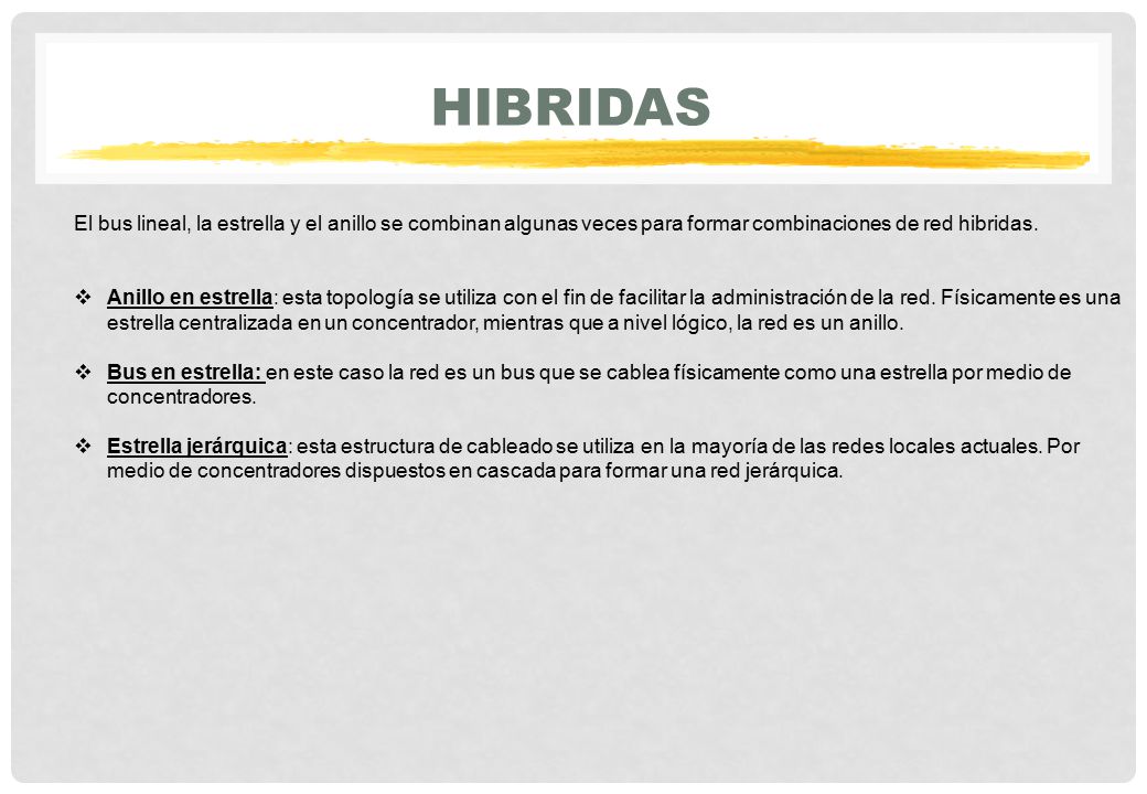 hibridas El bus lineal, la estrella y el anillo se combinan algunas veces para formar combinaciones de red hibridas.