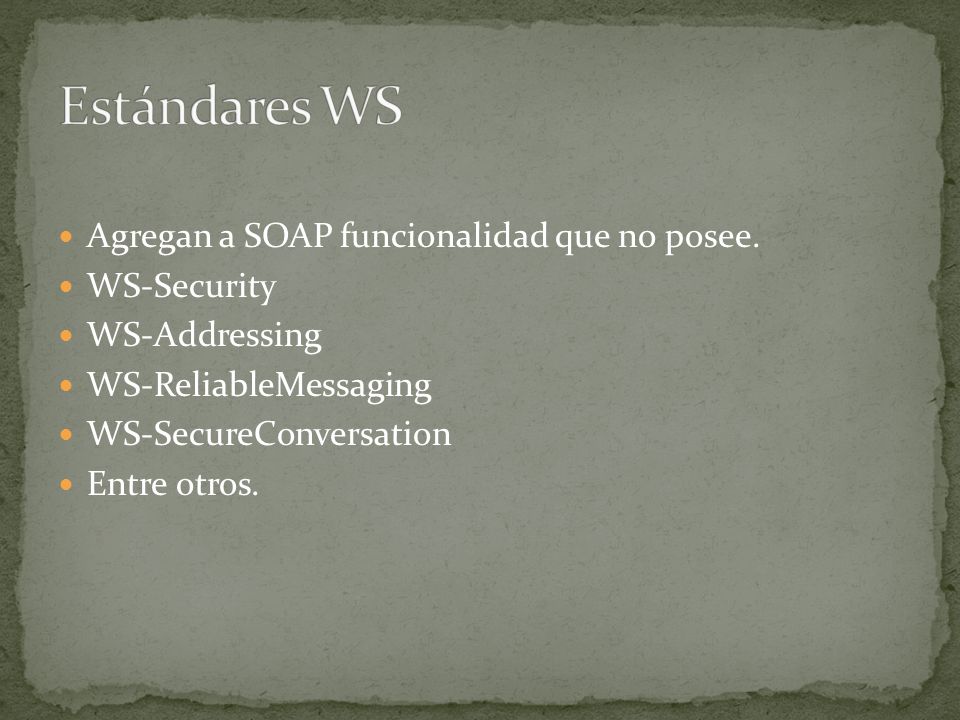 Estándares WS Agregan a SOAP funcionalidad que no posee. WS-Security