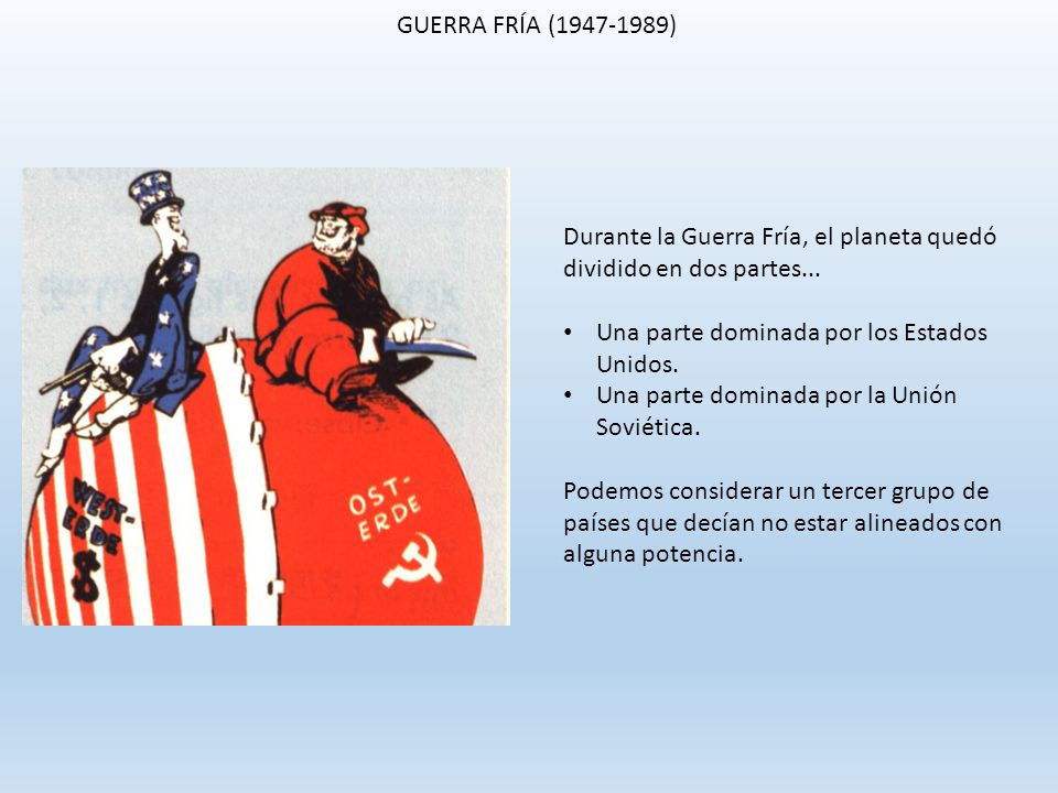 GUERRA FRÍA ( ) Durante la Guerra Fría, el planeta quedó dividido en dos partes... Una parte dominada por los Estados Unidos.