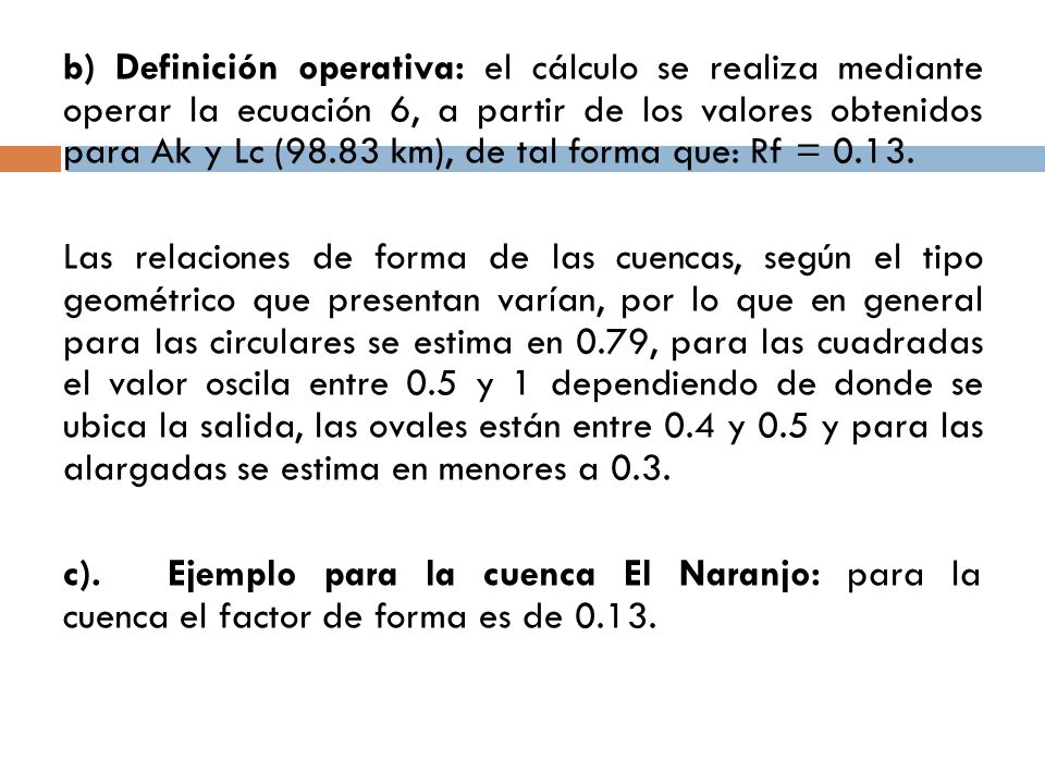 b) Definición operativa: el cálculo se realiza mediante operar la ecuación 6, a partir de los valores obtenidos para Ak y Lc (98.83 km), de tal forma que: Rf = 0.13.