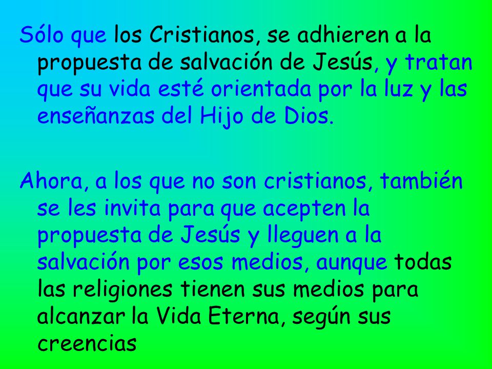 Sólo que los Cristianos, se adhieren a la propuesta de salvación de Jesús, y tratan que su vida esté orientada por la luz y las enseñanzas del Hijo de Dios.