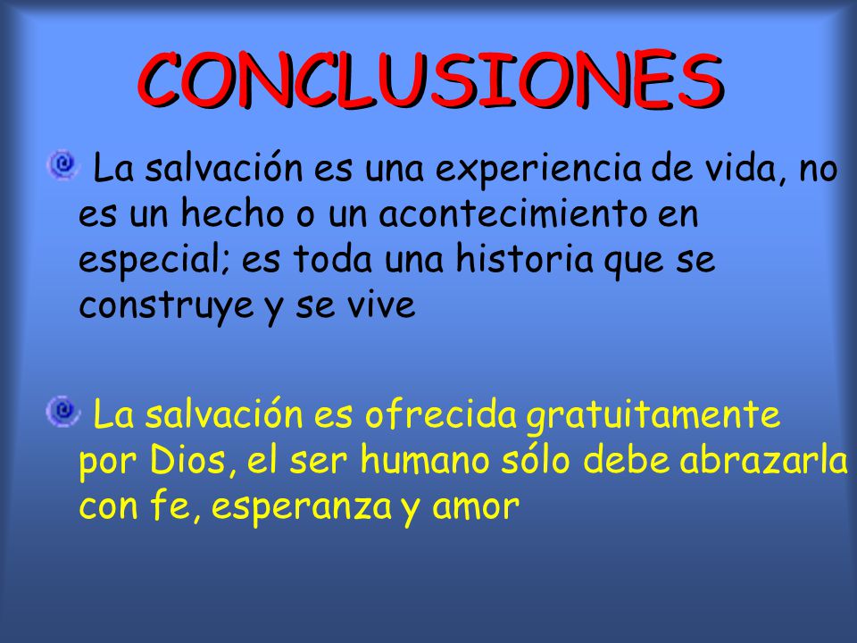 CONCLUSIONES La salvación es una experiencia de vida, no es un hecho o un acontecimiento en especial; es toda una historia que se construye y se vive.