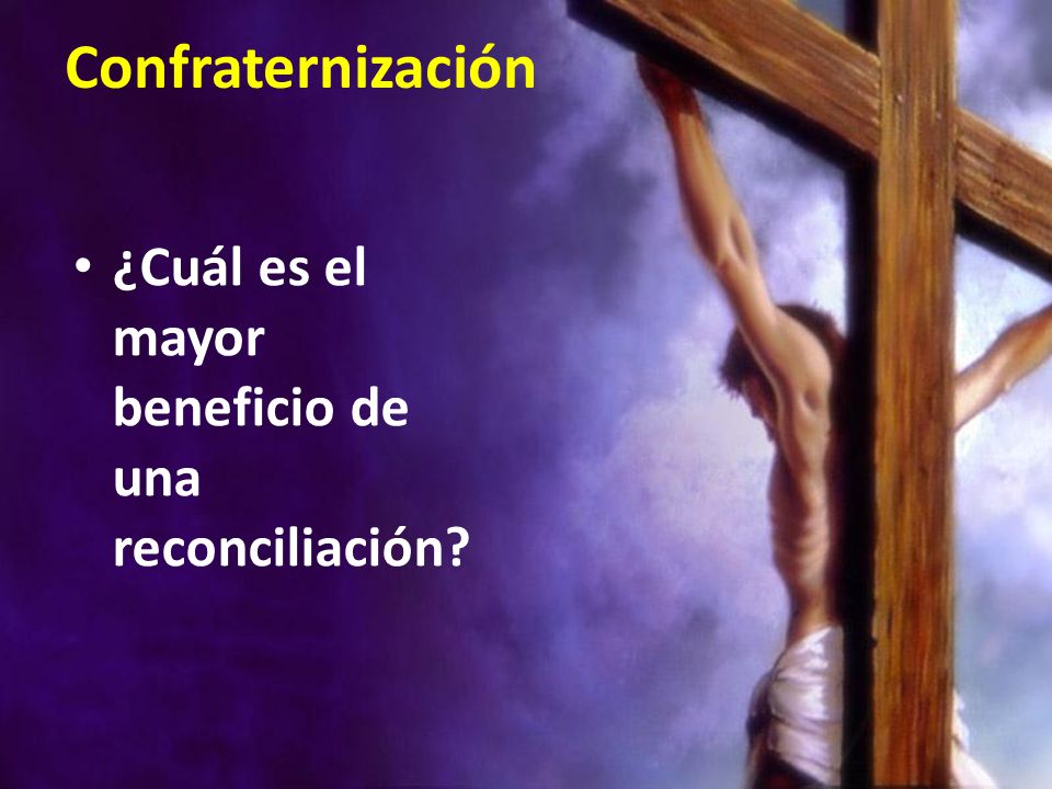 Confraternización ¿Cuál es el mayor beneficio de una reconciliación