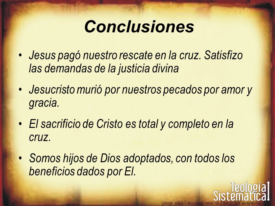 Conclusiones Jesus pagó nuestro rescate en la cruz. Satisfizo las demandas de la justicia divina.