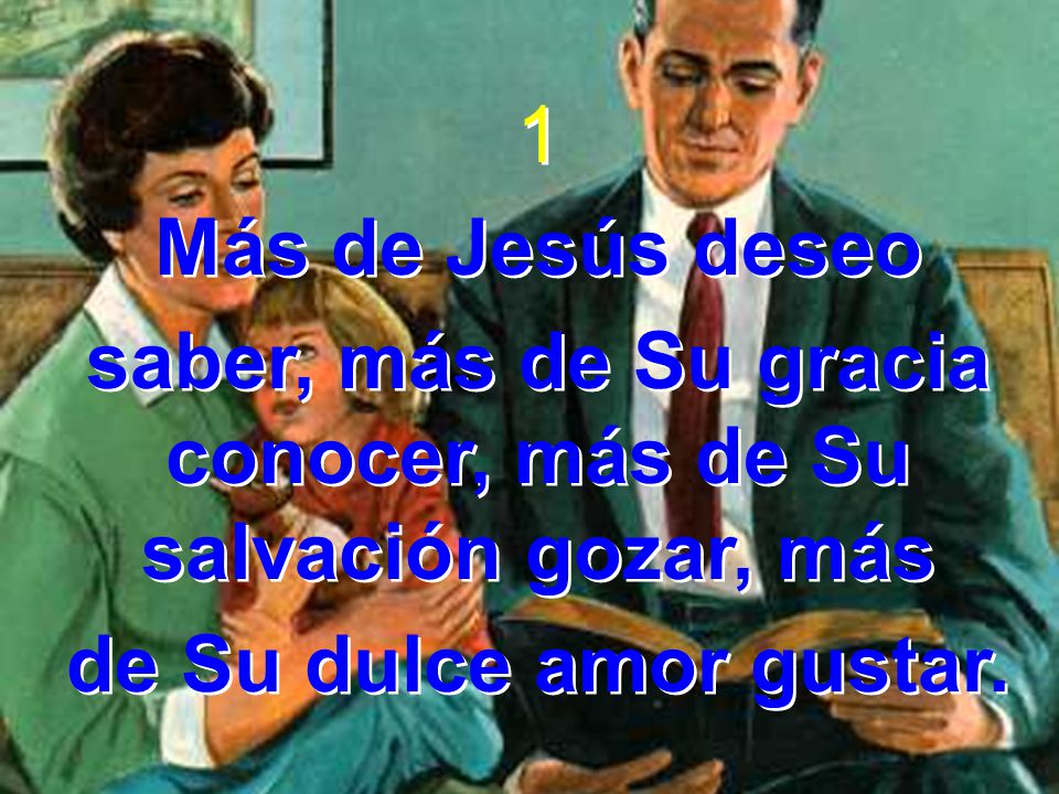 saber, más de Su gracia conocer, más de Su salvación gozar, más