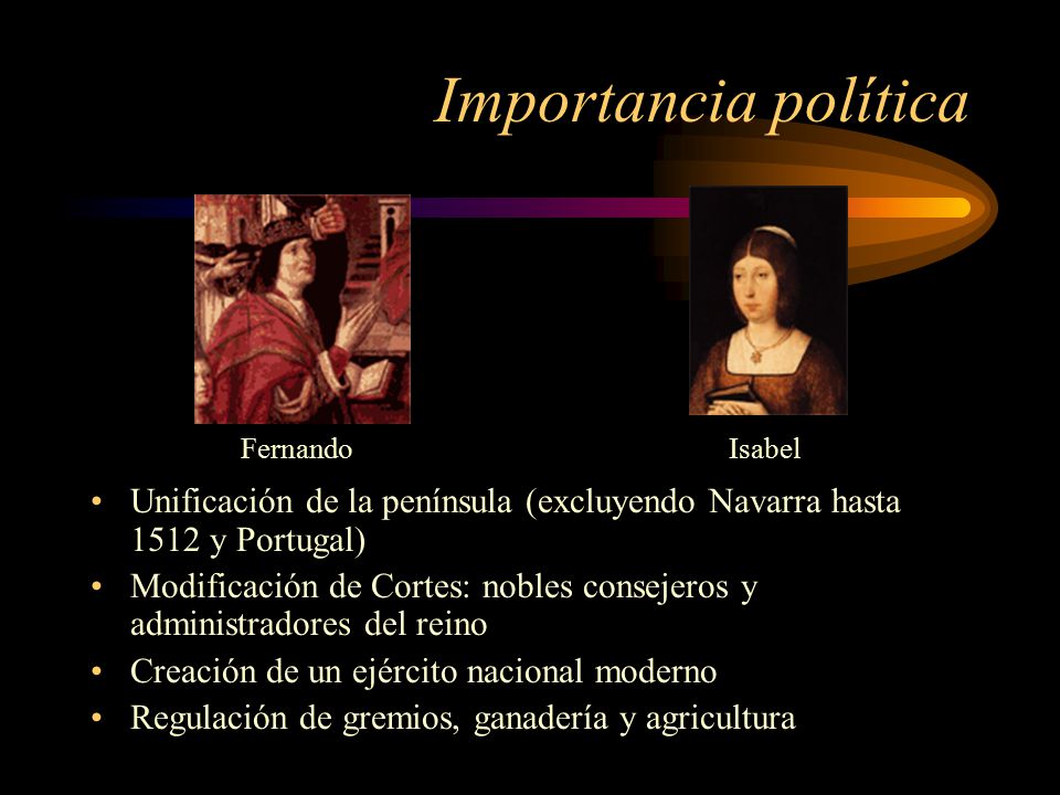 Importancia política Fernando. Isabel. Unificación de la península (excluyendo Navarra hasta 1512 y Portugal)