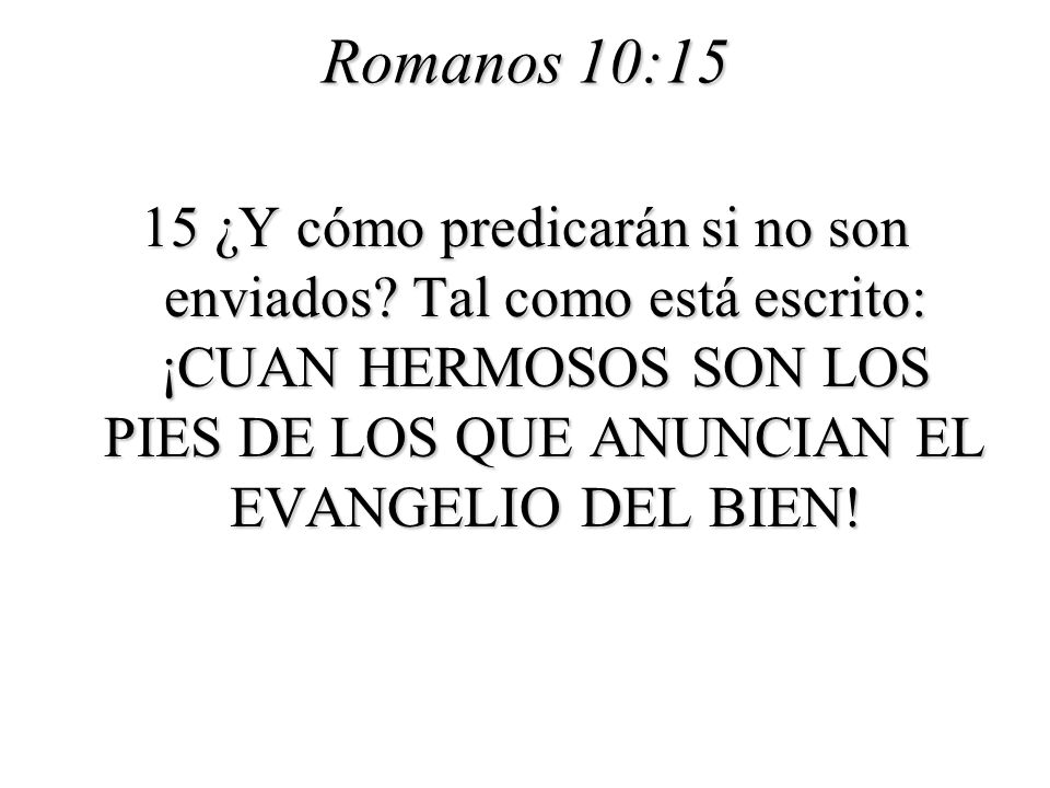 Romanos 10:15 15 ¿Y cómo predicarán si no son enviados.