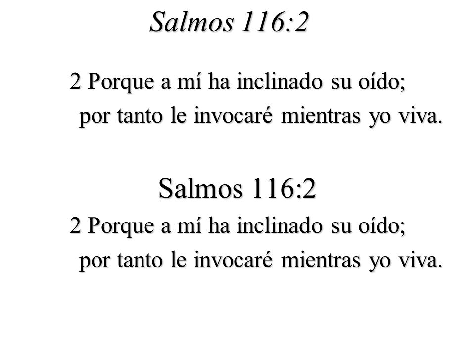 Salmos 116:2 Salmos 116:2 2 Porque a mí ha inclinado su oído;