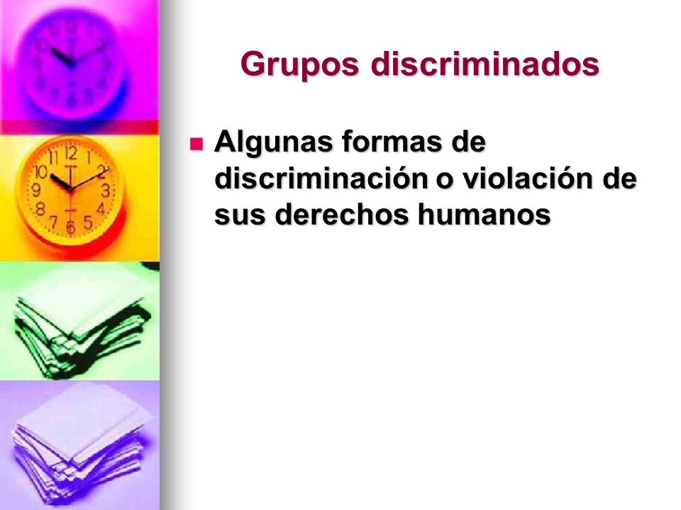 Grupos discriminados Algunas formas de discriminación o violación de sus derechos humanos
