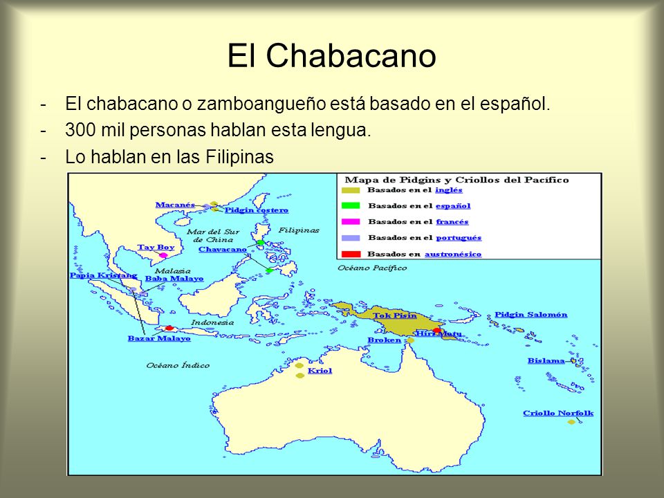 El Chabacano El chabacano o zamboangueño está basado en el español.