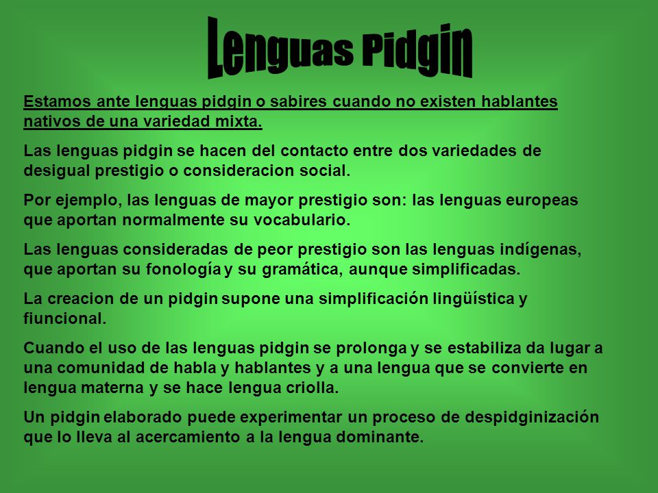 Lenguas Pidgin Estamos ante lenguas pidgin o sabires cuando no existen hablantes nativos de una variedad mixta.