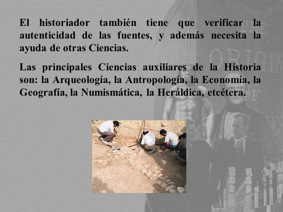 El historiador también tiene que verificar la autenticidad de las fuentes, y además necesita la ayuda de otras Ciencias.
