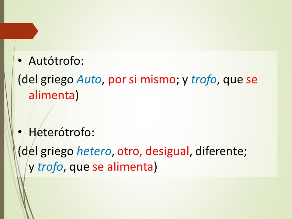 Autótrofo: (del griego Auto, por si mismo; y trofo, que se alimenta) Heterótrofo: