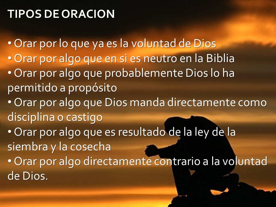 TIPOS DE ORACION Orar por lo que ya es la voluntad de Dios. Orar por algo que en si es neutro en la Biblia.