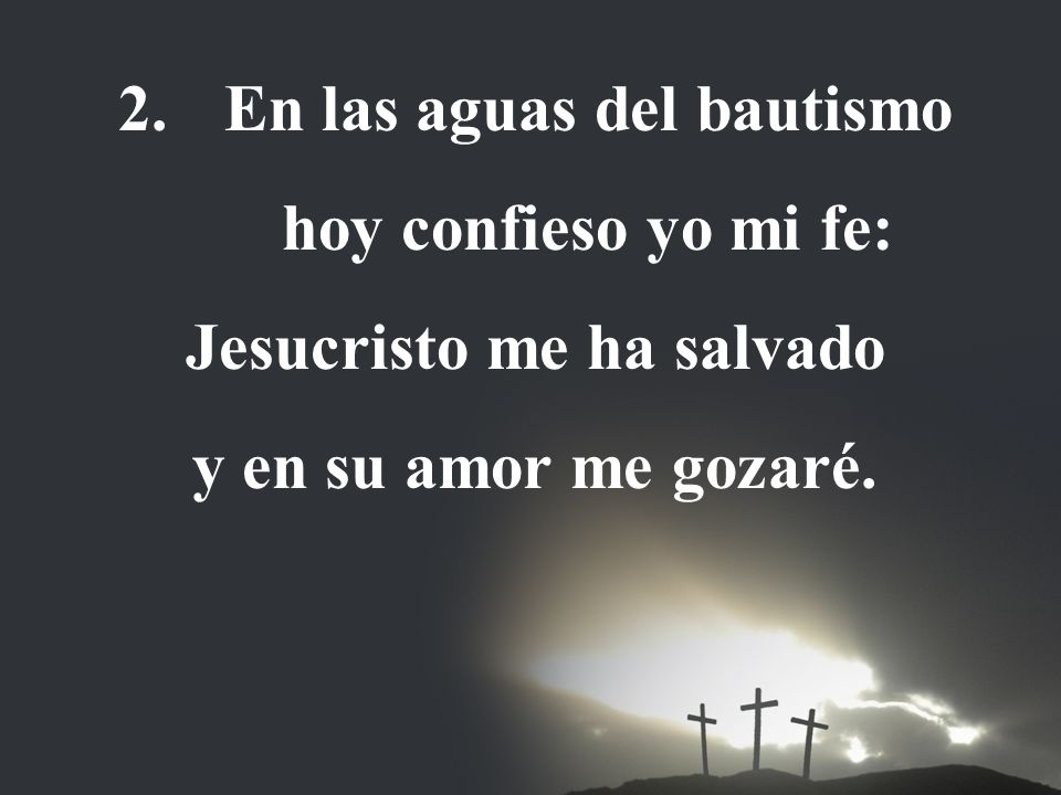 En las aguas del bautismo hoy confieso yo mi fe: