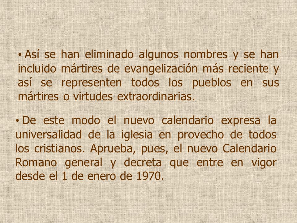 Así se han eliminado algunos nombres y se han incluido mártires de evangelización más reciente y así se representen todos los pueblos en sus mártires o virtudes extraordinarias.