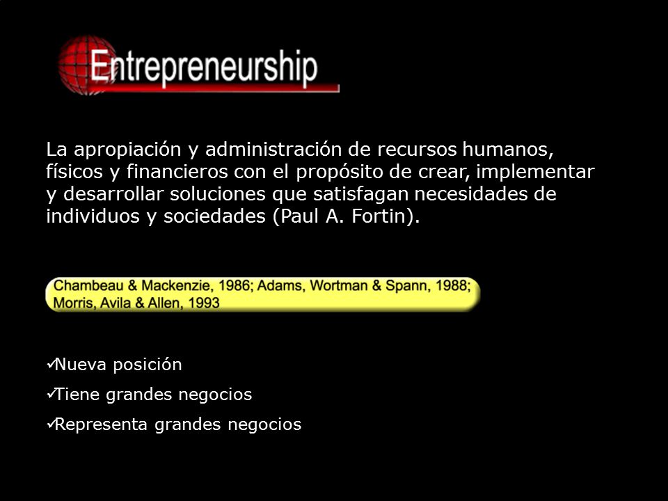 La apropiación y administración de recursos humanos, físicos y financieros con el propósito de crear, implementar y desarrollar soluciones que satisfagan necesidades de individuos y sociedades (Paul A. Fortin).