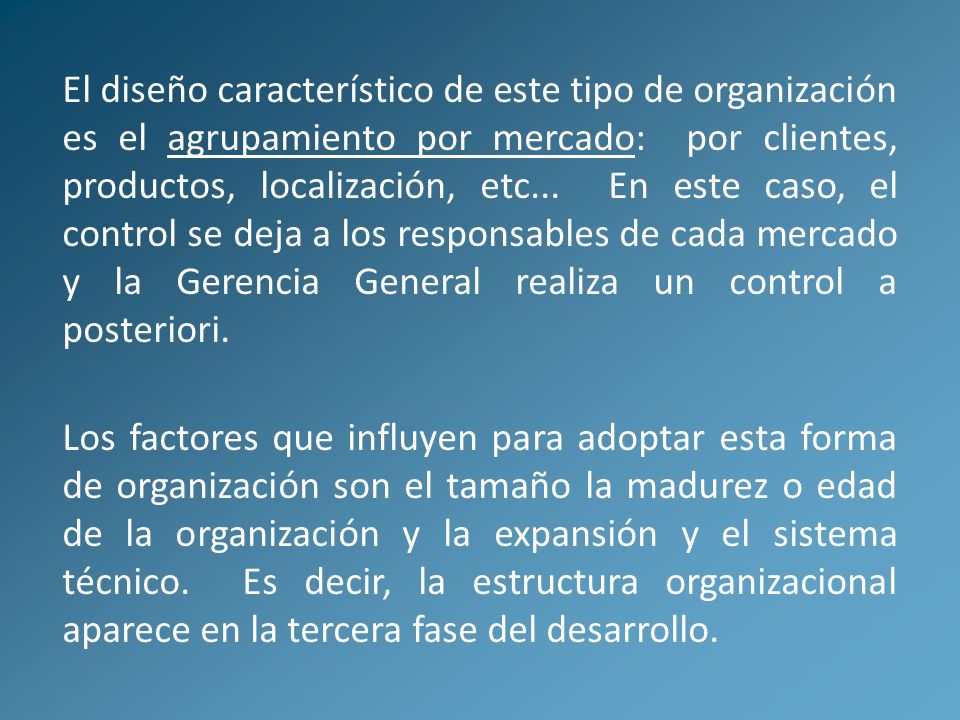El diseño característico de este tipo de organización es el agrupamiento por mercado: por clientes, productos, localización, etc...