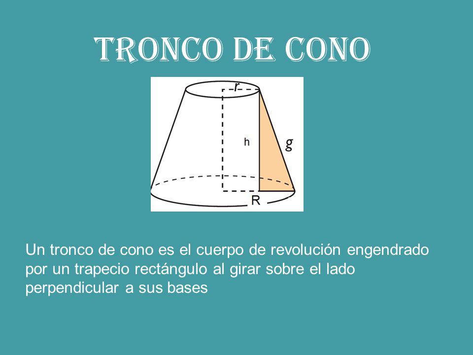 TRONCO DE CONO Un tronco de cono es el cuerpo de revolución engendrado por un trapecio rectángulo al girar sobre el lado perpendicular a sus bases.