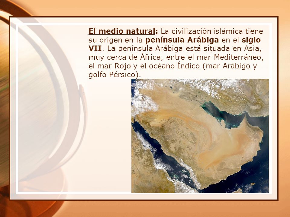 El medio natural: La civilización islámica tiene su origen en la península Arábiga en el siglo VII.