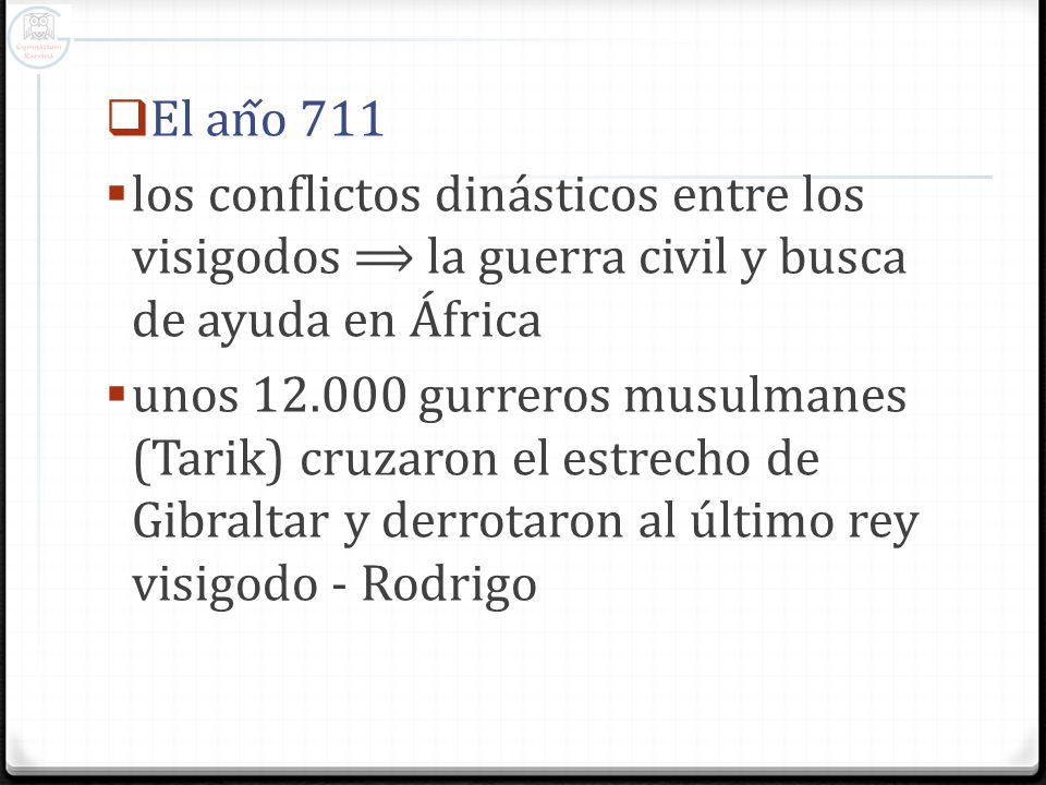 El an᷉o 711 los conflictos dinásticos entre los visigodos ⟹ la guerra civil y busca de ayuda en África.