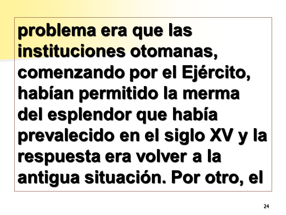 problema era que las instituciones otomanas, comenzando por el Ejército, habían permitido la merma del esplendor que había prevalecido en el siglo XV y la respuesta era volver a la antigua situación.