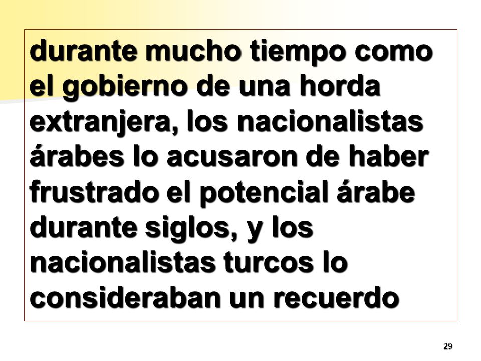 durante mucho tiempo como el gobierno de una horda extranjera, los nacionalistas árabes lo acusaron de haber frustrado el potencial árabe durante siglos, y los nacionalistas turcos lo consideraban un recuerdo