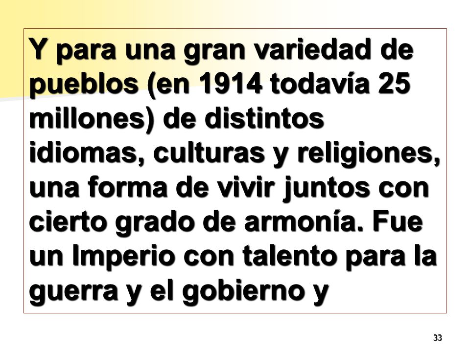 Y para una gran variedad de pueblos (en 1914 todavía 25 millones) de distintos idiomas, culturas y religiones, una forma de vivir juntos con cierto grado de armonía.