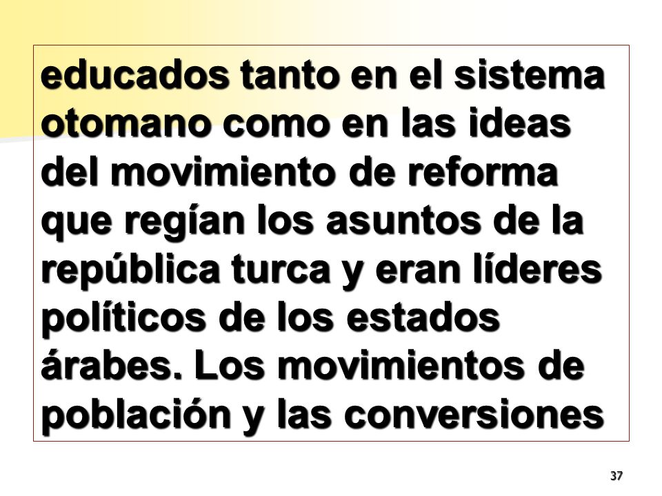 educados tanto en el sistema otomano como en las ideas del movimiento de reforma que regían los asuntos de la república turca y eran líderes políticos de los estados árabes.