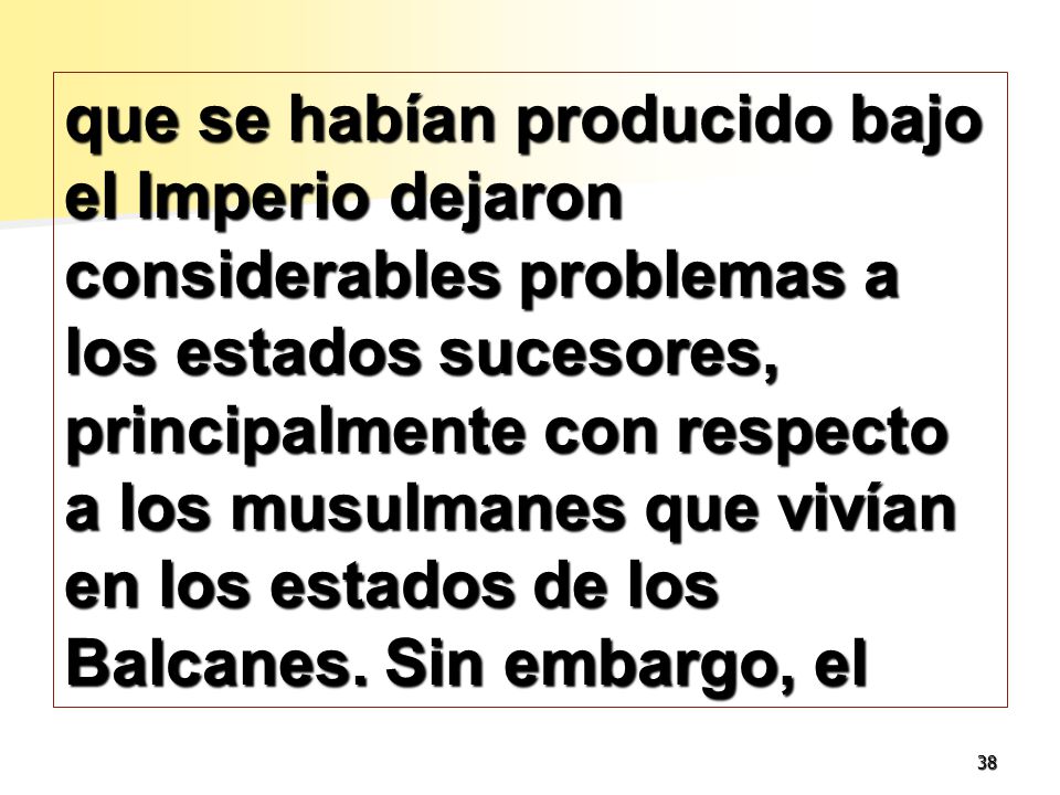que se habían producido bajo el Imperio dejaron considerables problemas a los estados sucesores, principalmente con respecto a los musulmanes que vivían en los estados de los Balcanes.