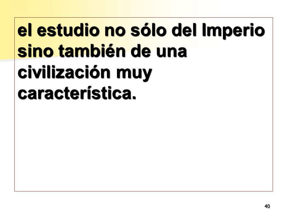 el estudio no sólo del Imperio sino también de una civilización muy característica.