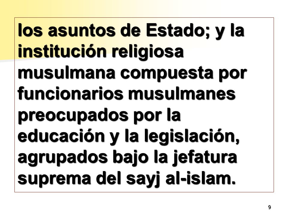 los asuntos de Estado; y la institución religiosa musulmana compuesta por funcionarios musulmanes preocupados por la educación y la legislación, agrupados bajo la jefatura suprema del sayj al-islam.