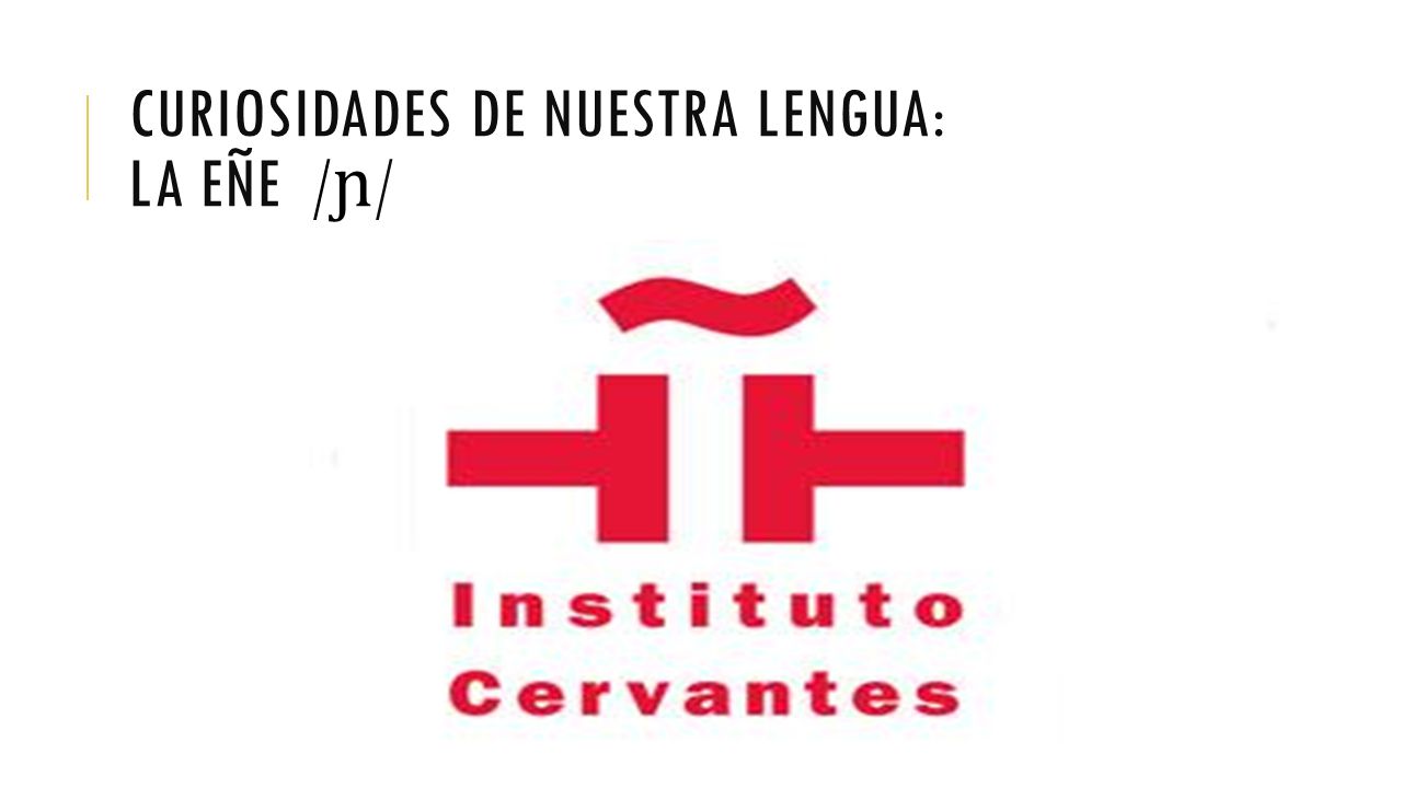 Curiosidades de nuestra lengua: LA EÑE /ɲ/