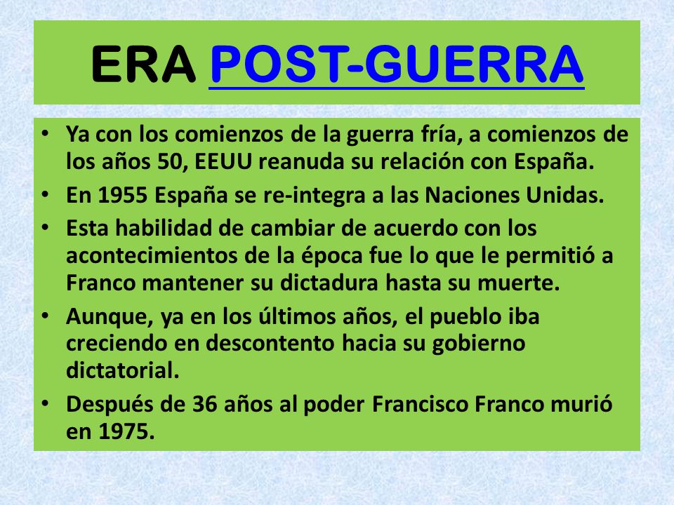 ERA POST-GUERRA Ya con los comienzos de la guerra fría, a comienzos de los años 50, EEUU reanuda su relación con España.
