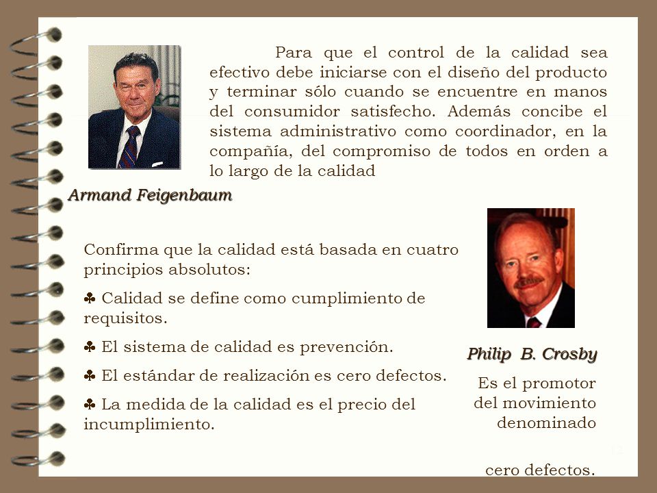 Para que el control de la calidad sea efectivo debe iniciarse con el diseño del producto y terminar sólo cuando se encuentre en manos del consumidor satisfecho. Además concibe el sistema administrativo como coordinador, en la compañía, del compromiso de todos en orden a lo largo de la calidad