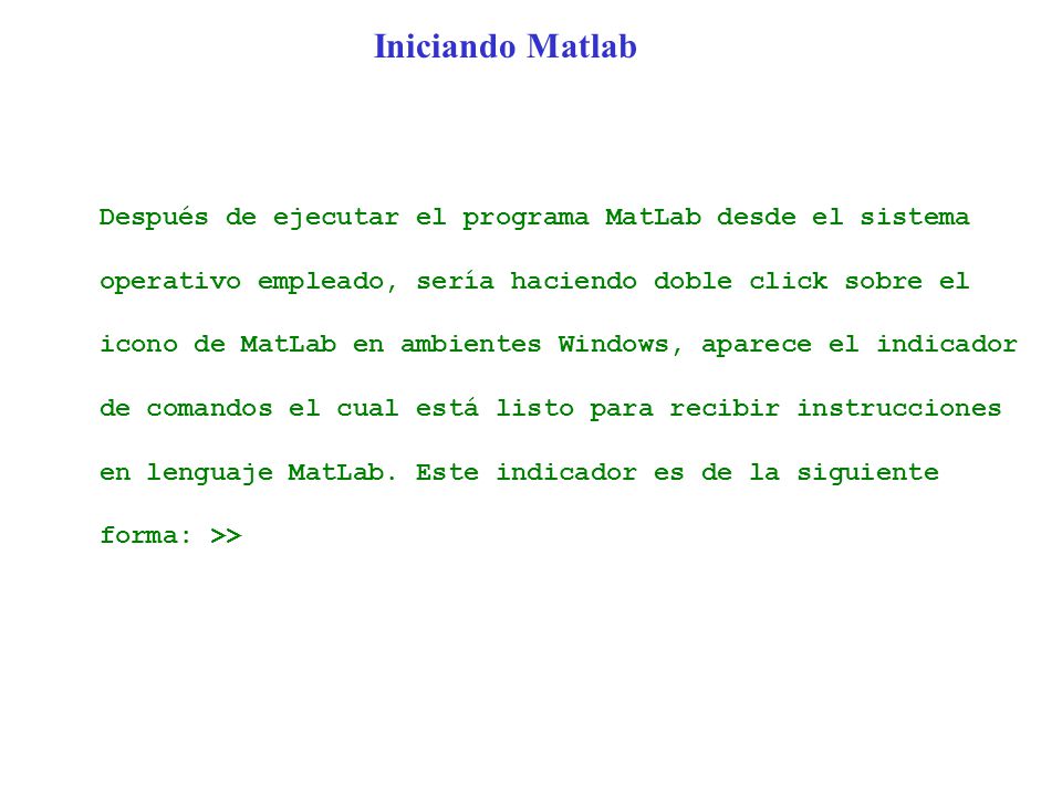 Iniciando Matlab Después de ejecutar el programa MatLab desde el sistema. operativo empleado, sería haciendo doble click sobre el.